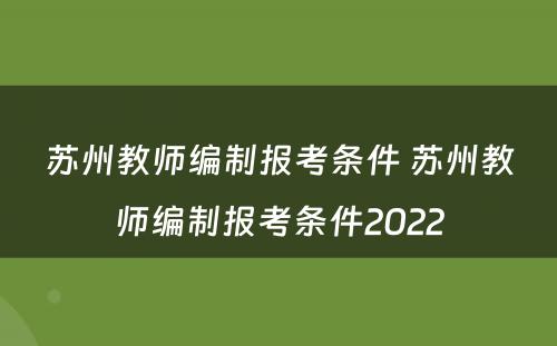 苏州教师编制报考条件 苏州教师编制报考条件2022