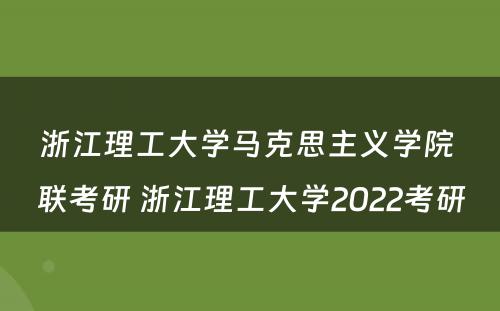 浙江理工大学马克思主义学院 联考研 浙江理工大学2022考研