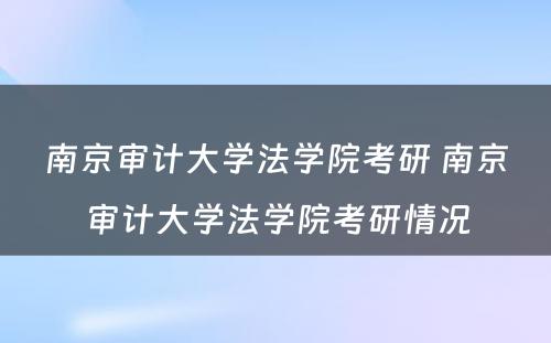 南京审计大学法学院考研 南京审计大学法学院考研情况
