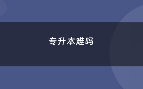 专升本难吗 