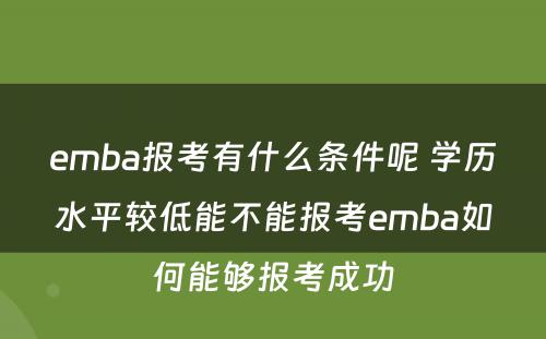 emba报考有什么条件呢 学历水平较低能不能报考emba如何能够报考成功