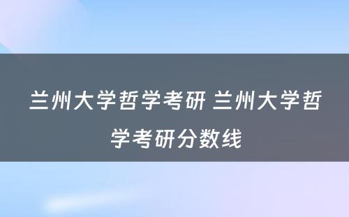 兰州大学哲学考研 兰州大学哲学考研分数线