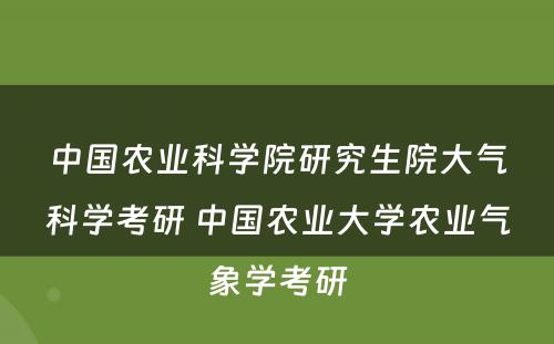 中国农业科学院研究生院大气科学考研 中国农业大学农业气象学考研