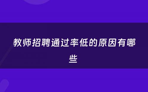教师招聘通过率低的原因有哪些 