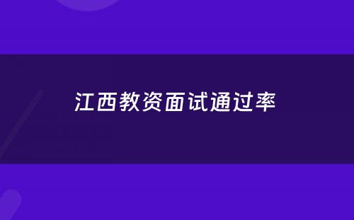 江西教资面试通过率 