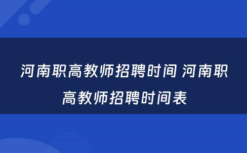 河南职高教师招聘时间 河南职高教师招聘时间表