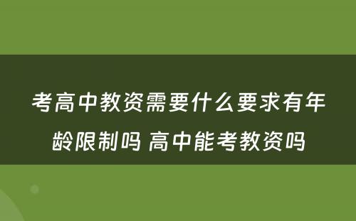 考高中教资需要什么要求有年龄限制吗 高中能考教资吗