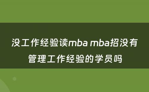 没工作经验读mba mba招没有管理工作经验的学员吗