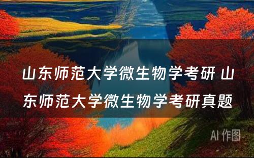 山东师范大学微生物学考研 山东师范大学微生物学考研真题