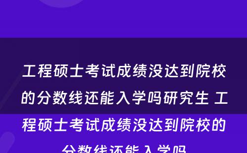 工程硕士考试成绩没达到院校的分数线还能入学吗研究生 工程硕士考试成绩没达到院校的分数线还能入学吗