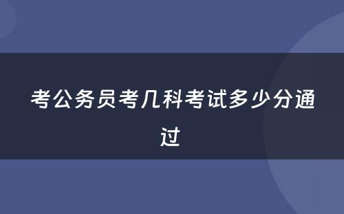 考公务员考几科考试多少分通过 