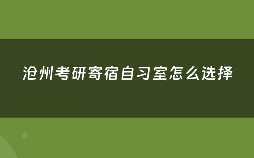 沧州考研寄宿自习室怎么选择