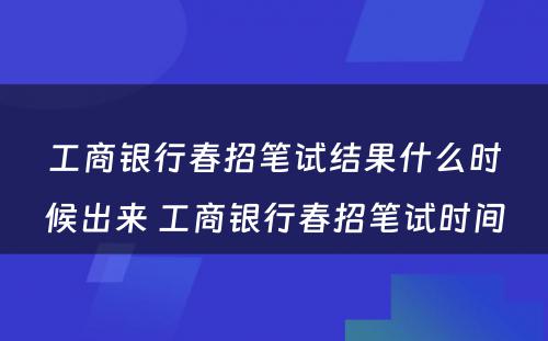 工商银行春招笔试结果什么时候出来 工商银行春招笔试时间