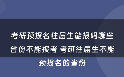 考研预报名往届生能报吗哪些省份不能报考 考研往届生不能预报名的省份