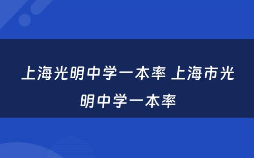 上海光明中学一本率 上海市光明中学一本率