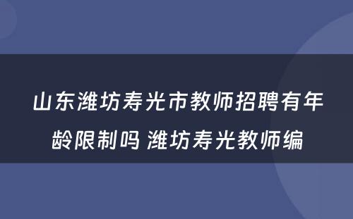 山东潍坊寿光市教师招聘有年龄限制吗 潍坊寿光教师编