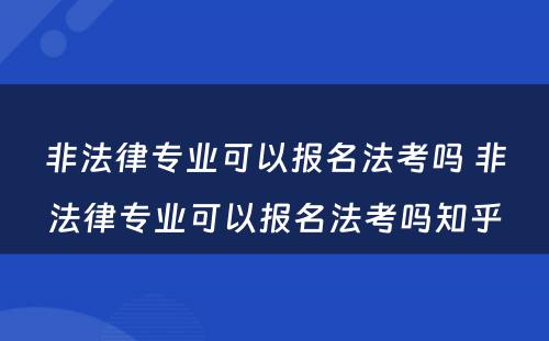 非法律专业可以报名法考吗 非法律专业可以报名法考吗知乎