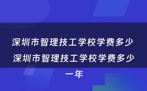 深圳市智理技工学校学费多少 深圳市智理技工学校学费多少一年