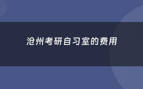 沧州考研自习室的费用