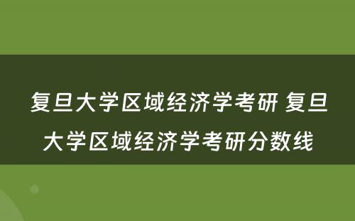 复旦大学区域经济学考研 复旦大学区域经济学考研分数线