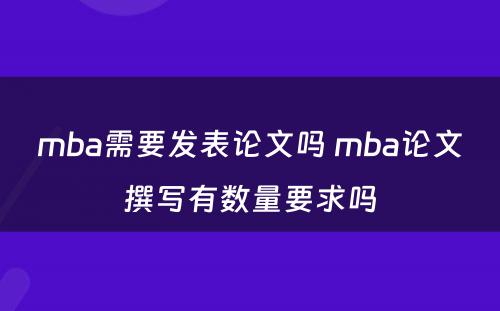 mba需要发表论文吗 mba论文撰写有数量要求吗