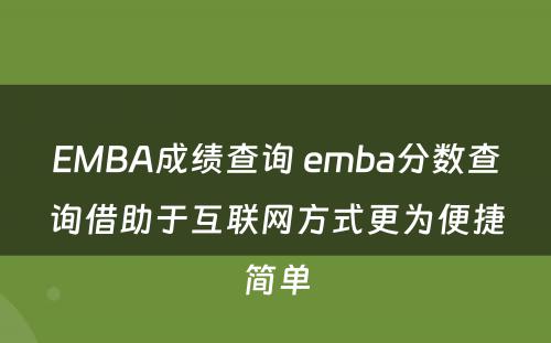 EMBA成绩查询 emba分数查询借助于互联网方式更为便捷简单
