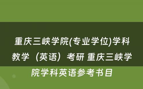 重庆三峡学院(专业学位)学科教学（英语）考研 重庆三峡学院学科英语参考书目