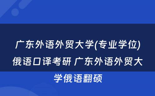 广东外语外贸大学(专业学位)俄语口译考研 广东外语外贸大学俄语翻硕