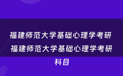福建师范大学基础心理学考研 福建师范大学基础心理学考研科目