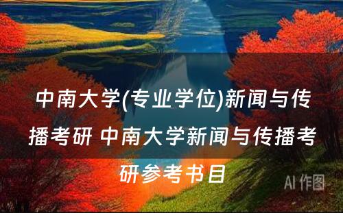 中南大学(专业学位)新闻与传播考研 中南大学新闻与传播考研参考书目