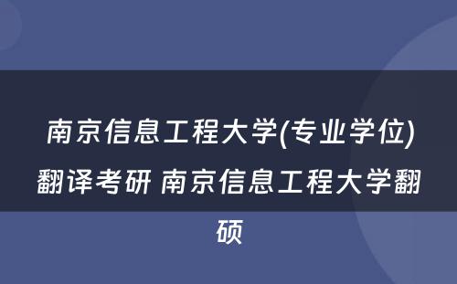 南京信息工程大学(专业学位)翻译考研 南京信息工程大学翻硕
