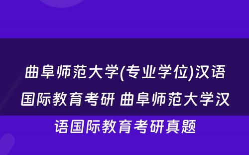 曲阜师范大学(专业学位)汉语国际教育考研 曲阜师范大学汉语国际教育考研真题