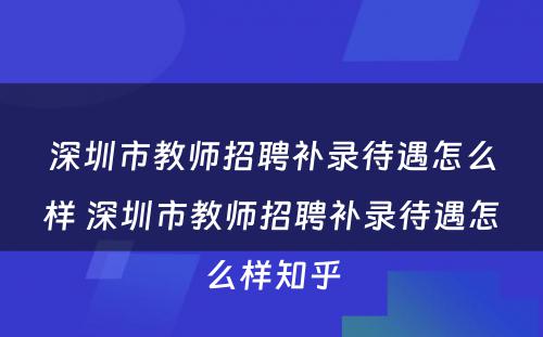 深圳市教师招聘补录待遇怎么样 深圳市教师招聘补录待遇怎么样知乎