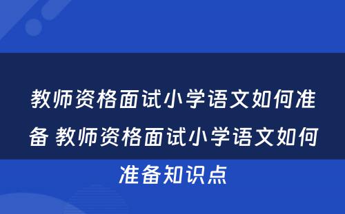 教师资格面试小学语文如何准备 教师资格面试小学语文如何准备知识点