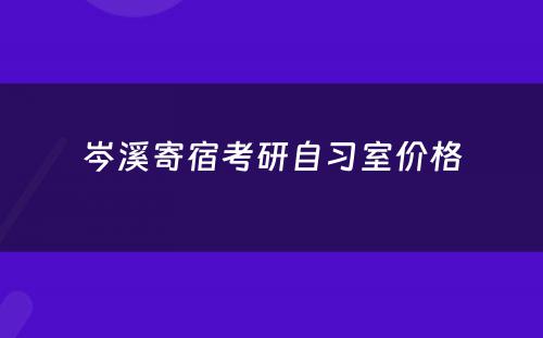 岑溪寄宿考研自习室价格