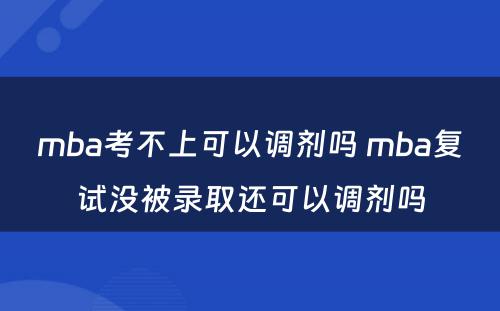 mba考不上可以调剂吗 mba复试没被录取还可以调剂吗