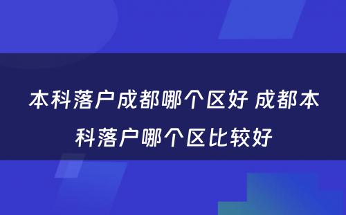 本科落户成都哪个区好 成都本科落户哪个区比较好
