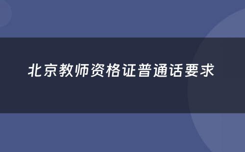 北京教师资格证普通话要求 
