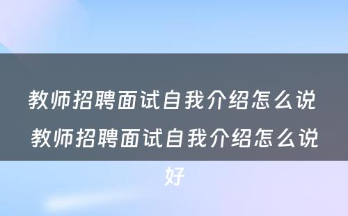 教师招聘面试自我介绍怎么说 教师招聘面试自我介绍怎么说好