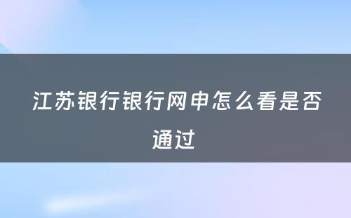 江苏银行银行网申怎么看是否通过 