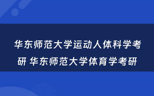 华东师范大学运动人体科学考研 华东师范大学体育学考研