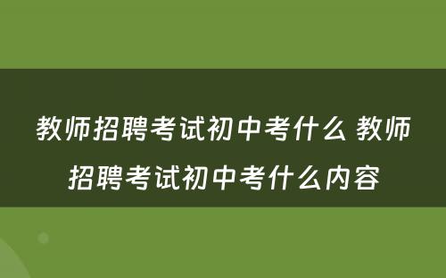 教师招聘考试初中考什么 教师招聘考试初中考什么内容