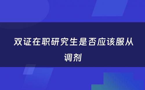  双证在职研究生是否应该服从调剂