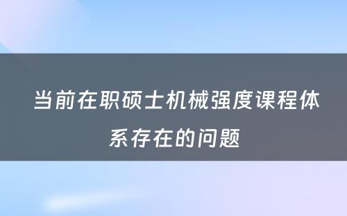  当前在职硕士机械强度课程体系存在的问题