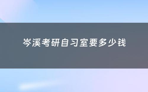 岑溪考研自习室要多少钱