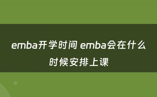 emba开学时间 emba会在什么时候安排上课