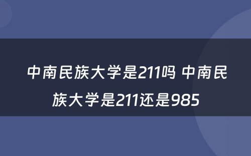 中南民族大学是211吗 中南民族大学是211还是985