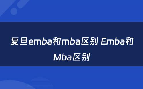 复旦emba和mba区别 Emba和Mba区别