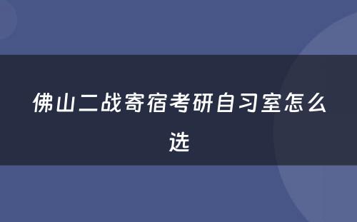 佛山二战寄宿考研自习室怎么选