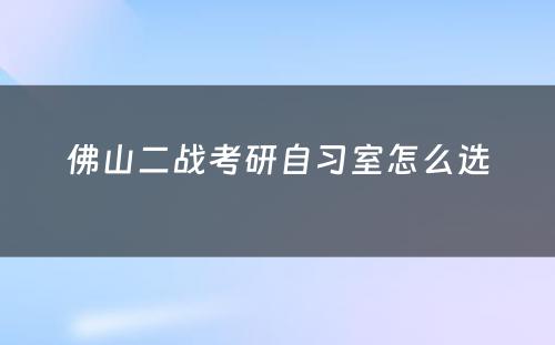 佛山二战考研自习室怎么选